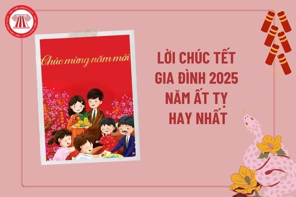 Lời chúc Tết gia đình 2025 Ất Tỵ? Lời chúc gia đình năm mới 2025? Lịch nghỉ Tết Âm lịch 2025 chính thức ra sao?