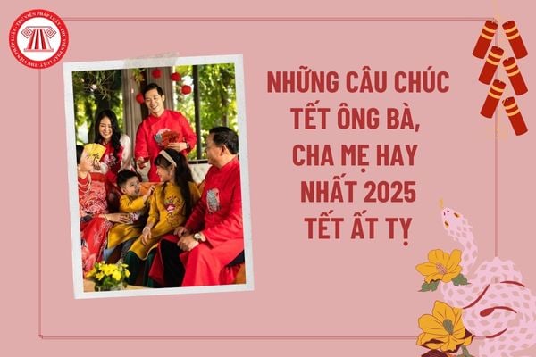 Những câu chúc tết ông bà cha mẹ ngắn gọn, hay nhất 2025? Chúc Tết ông bà nhân dịp năm mới hay nhất 2025?