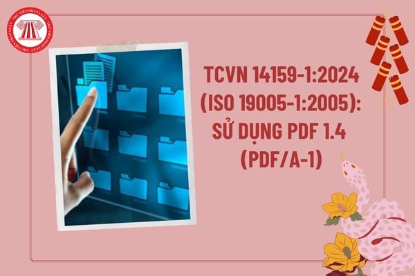 TCVN 14159-1:2024 về Quản lý tài liệu - Định dạng tệp tài liệu điện tử cho bảo quản lâu dài - Phần 1: Sử dụng PDF 1.4 (PDF/A-1) thế nào?