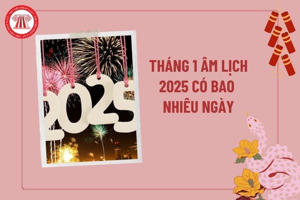 Tháng 1 âm lịch 2025 có bao nhiêu ngày? Tháng 1 âm lịch còn gọi là tháng gì? Lịch âm tháng 1 năm 2025 Âm lịch?