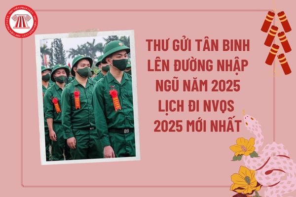 Thư gửi tân binh lên đường nhập ngũ năm 2025? Viết thư động viên thanh niên lên đường nhập ngũ? Lịch đi nghĩa vụ quân sự 2025?