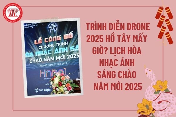 Trình diễn drone 2025 Hồ Tây mấy giờ? Lịch Hòa nhạc ánh sáng chào năm mới 2025? Tết Âm lịch người dân được bắn pháo hoa nào?