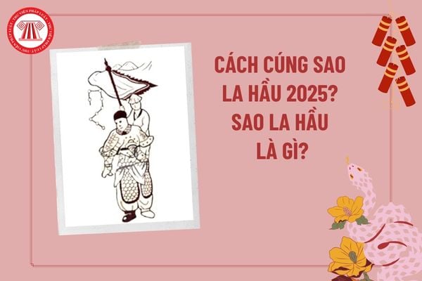 Cách cúng sao La Hầu 2025? Văn khấn cúng sao La hầu 2025? Lễ cúng sao La Hầu gồm những gì? Sao La Hầu là gì 2025?