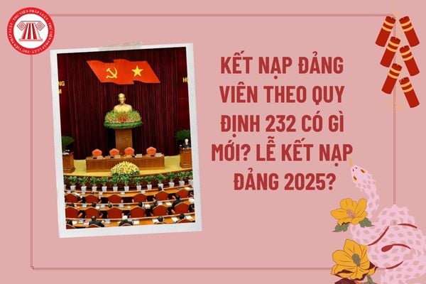 Kết nạp đảng viên theo Quy định 232-QĐ/TW có gì mới? Quy định 232 về kết nạp đảng viên? Lễ kết nạp đảng viên mới 2025?