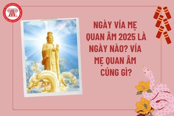 Ngày vía Mẹ Quan Âm 2025 là ngày nào? Vía Mẹ Quan Âm nên cúng gì? Những Ngày vía Mẹ Quan Âm trong tháng?