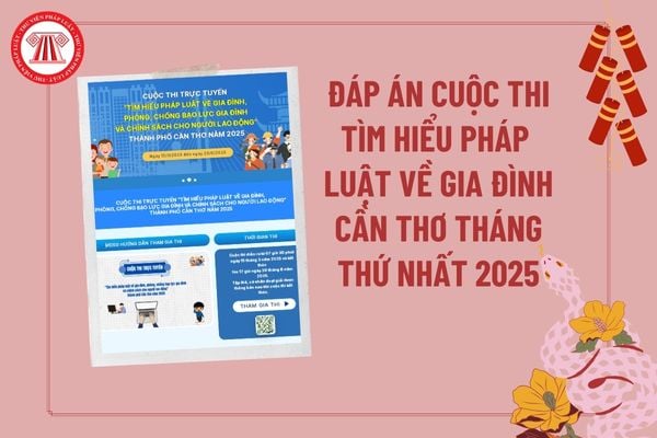 Đáp án Cuộc thi Tìm hiểu pháp luật về gia đình, phòng, chống bạo lực gia đình và chính sách cho người lao động Cần Thơ 2025 Tháng thứ 1?