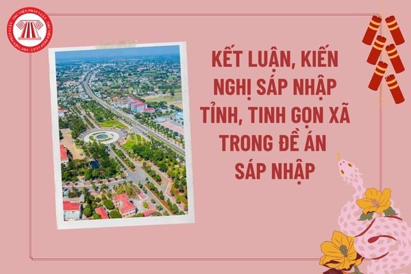 Kết luận và kiến nghị sáp nhập tỉnh, tinh gọn xã trong đề án sáp nhập tỉnh, xã được nêu ở đâu theo Nghị quyết 1211?