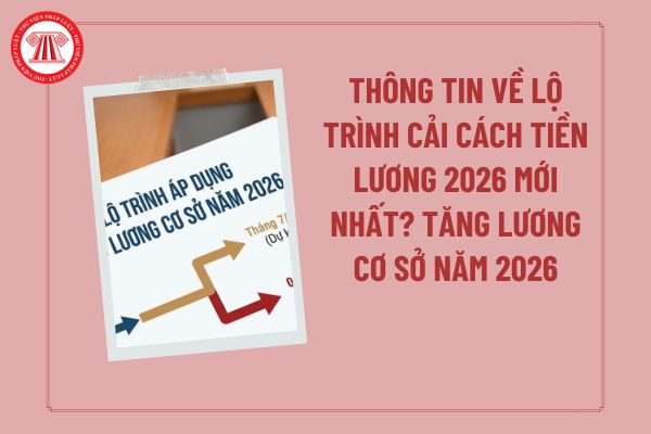 Thông tin về lộ trình cải cách tiền lương 2026 mới nhất? Tăng lương cơ sở năm 2026 mới nhất lên bao nhiêu (Dự kiến)?