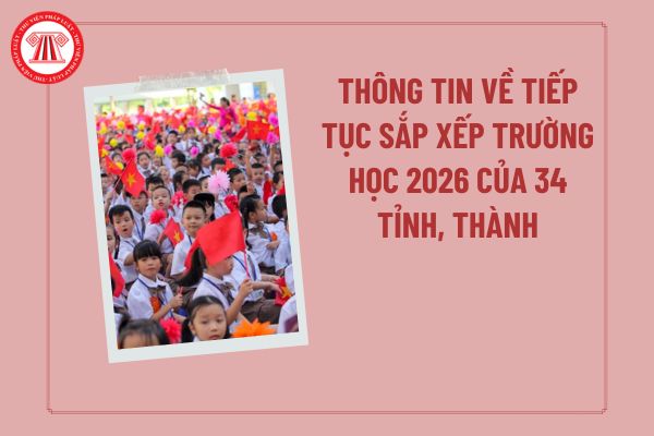 Thông tin về tiếp tục sắp xếp trường học 2026 của 34 tỉnh, thành? Sắp xếp trường học ở địa phương mới nhất ra sao?