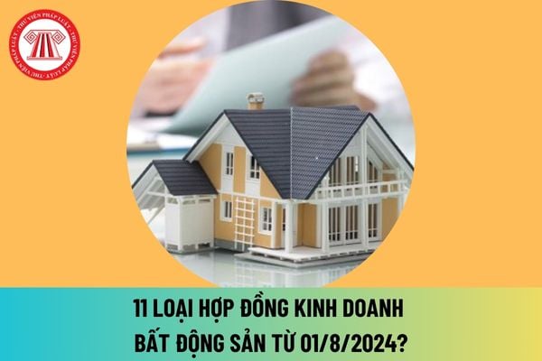 11 loại hợp đồng kinh doanh bất động sản từ 01/8/2024? Thời điểm có hiệu lực của hợp đồng kinh doanh bất động sản?