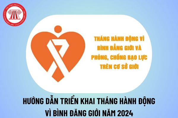 Hướng dẫn triển khai Tháng hành động vì bình đẳng giới năm 2024 và phòng ngừa, ứng phó với bạo lực trên cơ sở giới năm 2024 thế nào?