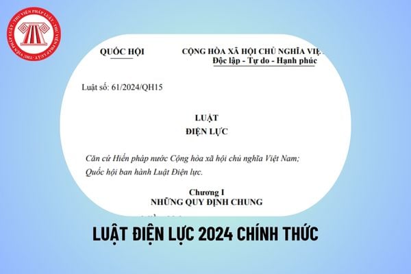 Đã có Luật Điện lực 2024 số 61/2024/QH15 chính thức? Thời hạn giấy phép hoạt động điện lực từ 1/1/2025 thế nào?