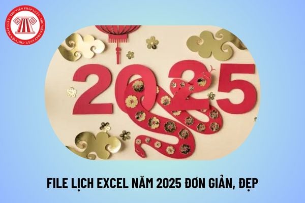 File lịch 2025 Excel đơn giản? Tải lịch năm 2025 file excel? Tết năm 2025 được nghỉ bao nhiêu ngày?