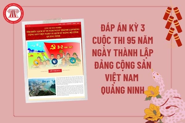 Đáp án Kỳ 3 Cuộc thi 95 năm Ngày thành lập Đảng Cộng sản Việt Nam và lịch sử Đảng bộ tỉnh Quảng Ninh đầy đủ, chi tiết? 