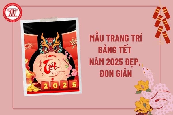 Mẫu trang trí bảng Tết 2025 năm Ất Tỵ đẹp, đơn giản? Lịch nghỉ Tết Âm lịch 2025 chính thức thế nào?