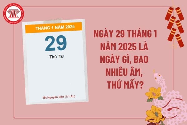 Ngày 29 tháng 1 năm 2025 là ngày gì? 29 01 2025 dương lịch là bao nhiêu âm? Ngày 29 tháng 1 năm 2025 là thứ mấy?