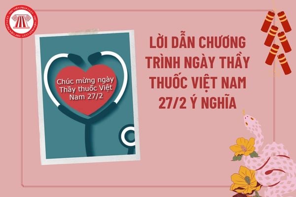 Lời dẫn chương trình ngày Thầy thuốc Việt Nam 27 2 2025 ngắn gọn? Lời dẫn chương trình 27 2 ý nghĩa?