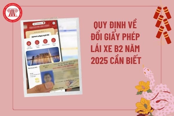 Quy định mới về đổi giấy phép lái xe B2 năm 2025 cần biết? Bằng B2 năm 2025 có thay đổi gì không? 