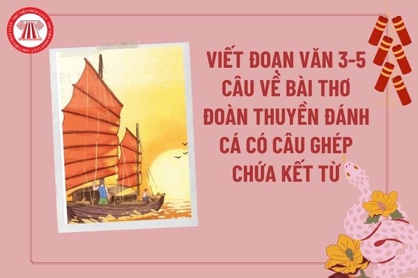 Viết đoạn văn 3 đến 5 câu về bài thơ Đoàn thuyền đánh cá trong đó có câu ghép lớp 5? Nhiệm vụ của học sinh lớp 5 là gì? 