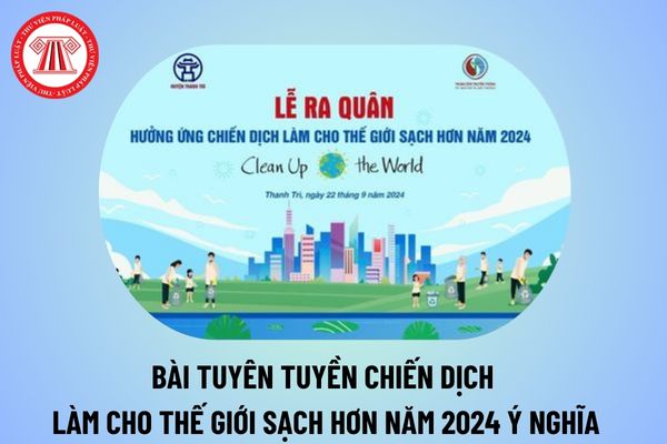 Bài tuyên truyền Làm cho thế giới sạch hơn 2024 ý nghĩa? Bài tuyên truyền Chiến dịch Làm cho thế giới sạch hơn năm 2024?