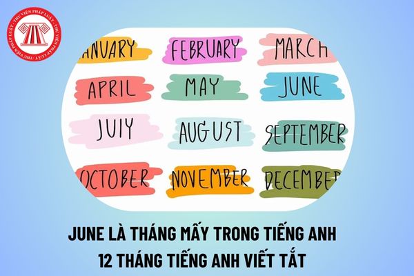 June là tháng mấy? June là tháng mấy trong Tiếng Anh? 12 tháng tiếng Anh viết tắt như thế nào?