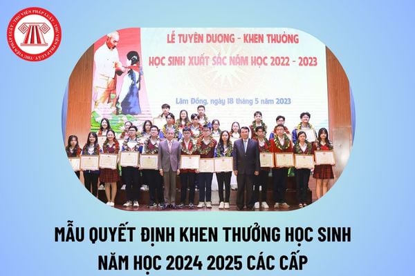 Mẫu quyết định khen thưởng học sinh năm học 2024 2025 các cấp? Quyết định khen thưởng học sinh Tiểu học, THCS, THPT?