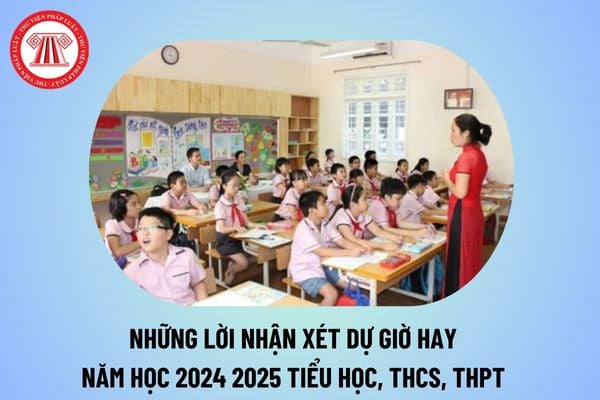 Những lời nhận xét dự giờ hay năm học 2024 2025 các cấp dành cho giáo viên? Một số lời nhận xét khi dự giờ 2024 2025? 