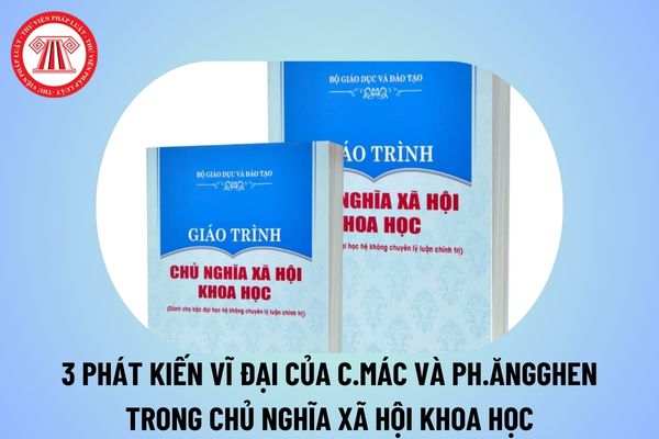 3 phát kiến vĩ đại của Mác và Ăngghen là gì? Phát kiến vĩ đại của Mác và Ăngghen trong chủ nghĩa xã hội khoa học thế nào? 