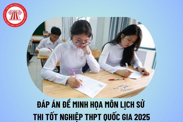 Đáp án đề minh họa Lịch sử thi tốt nghiệp THPT Quốc gia 2025? Đáp án đề minh họa thi tốt nghiệp THPT 2025 môn Lịch sử?