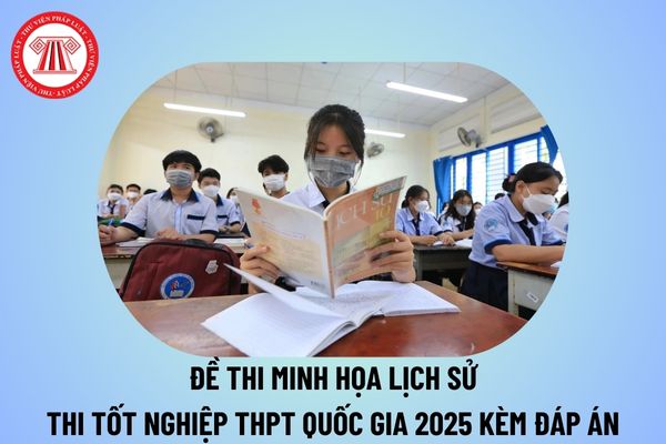 Đề minh họa Lịch sử thi tốt nghiệp THPT Quốc gia 2025 và đáp án? Đề minh họa Lịch sử 2025 thế nào?