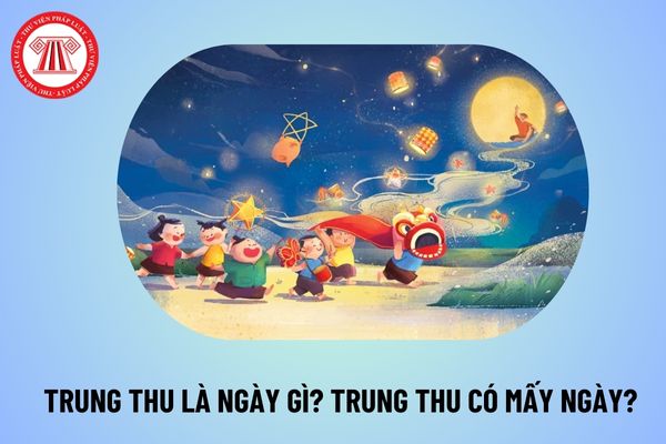 Trung thu là ngày gì? Trung thu có mấy ngày? Tết Trung thu có ý nghĩa gì? Tết Trung thu 2024 ngày mấy?