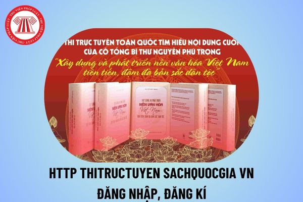 Http thitructuyen sachquocgia vn đăng nhập? Đăng ký Thi trực tuyến sách quốc gia vn tìm hiểu về cuốn sách của cố Tổng Bí thư Nguyễn Phú Trọng?