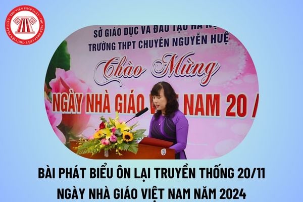 Bài phát biểu ôn lại truyền thống ngày 20 11 ngắn gọn? Bài phát biểu ôn lại truyền thống vẻ vang ngày Nhà giáo Việt Nam 2024?