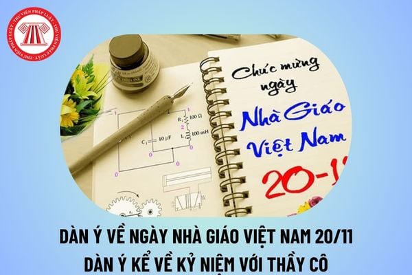 Lập dàn ý về ngày Nhà giáo Việt Nam 20 11 ngắn gọn, chọn lọc? Dàn ý kể về kỉ niệm với thầy cô 20 11 ngắn gọn?