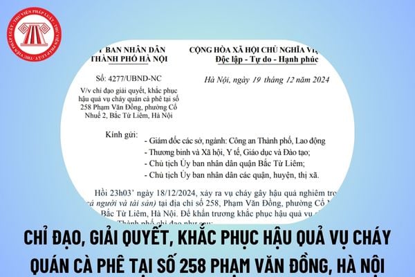 Chỉ đạo giải quyết, khắc phục hậu quả vụ cháy quán cà phê tại số 258 Phạm Văn Đồng, Hà Nội theo Công văn 4277 thế nào? 