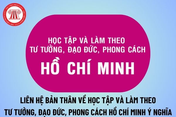 Liên hệ bản thân về học tập và làm theo tư tưởng, đạo đức, phong cách Hồ Chí Minh? Liên hệ bản thân học tập và làm theo Bác?