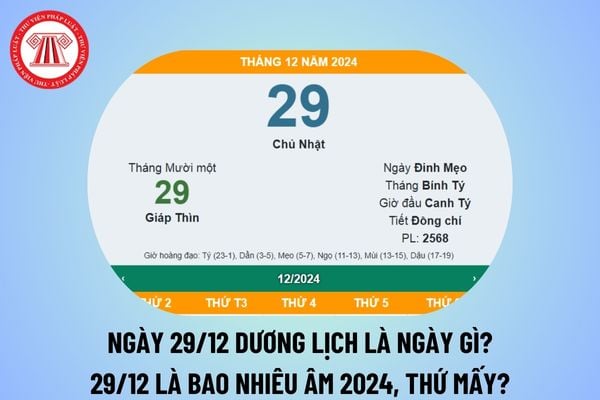 Ngày 29 12 dương lịch là ngày gì? 29 12 dương là bao nhiêu âm 2024? Ngày 29 tháng 12 năm 2024 thứ mấy?