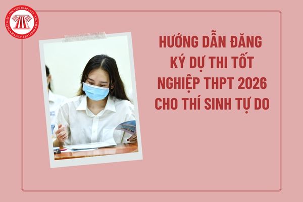 Hướng dẫn đăng ký dự thi tốt nghiệp THPT 2026 cho thí sinh tự do? Phiếu đăng ký dự thi tốt nghiệp THPT 2026 cho thí sinh tự do?