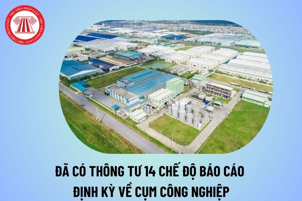 Đã có Thông tư 14 chế độ báo cáo định kỳ về cụm công nghiệp? Tải các biểu báo cáo về cụm công nghiệp ở đâu?