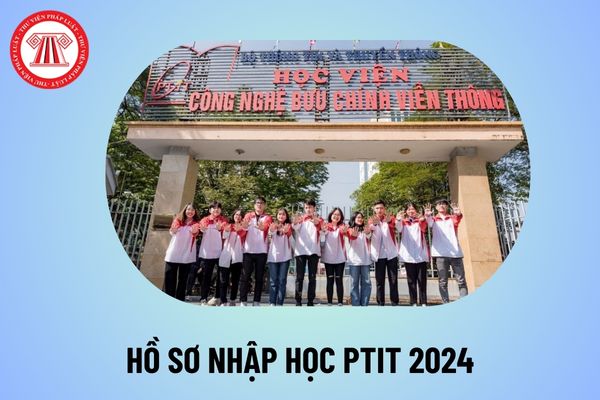 Hồ sơ nhập học PTIT 2024? Hồ sơ nhập học Học viện Công Nghệ Bưu Chính Viễn Thông PTIT phía Nam thế nào?