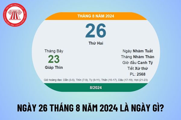 Ngày 26 tháng 8 là ngày gì? 02 Sự kiện ngày 26 tháng 8 năm 2024 là gì? Ngày 26 tháng 8 là thứ mấy?