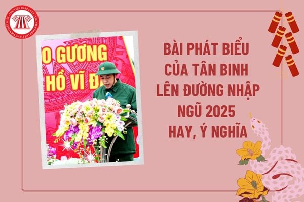 Bài phát biểu của tân binh lên đường nhập ngũ 2025 hay và ý nghĩa? Đi nghĩa vụ năm 2025 bao nhiêu tháng?