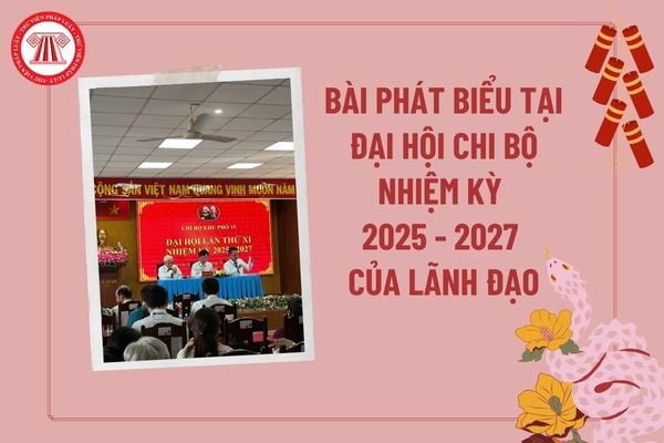 Bài phát biểu tại Đại hội Chi bộ nhiệm kỳ 2025 2027 của lãnh đạo? Bài phát biểu tại Đại hội Chi bộ của lãnh đạo?