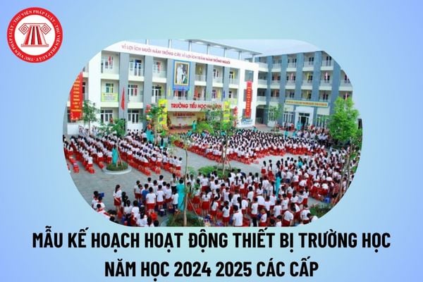 Mẫu kế hoạch hoạt động thiết bị trường học năm học 2024 2025 các cấp? Mẫu Kế hoạch thiết bị trường Tiểu học, THCS, THPT?