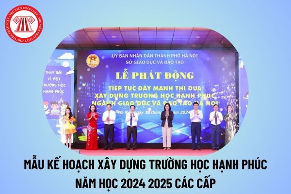 Mẫu kế hoạch xây dựng trường học hạnh phúc năm học 2024 2025 các cấp? Bộ tiêu chí trường học hạnh phúc Hà Nội?