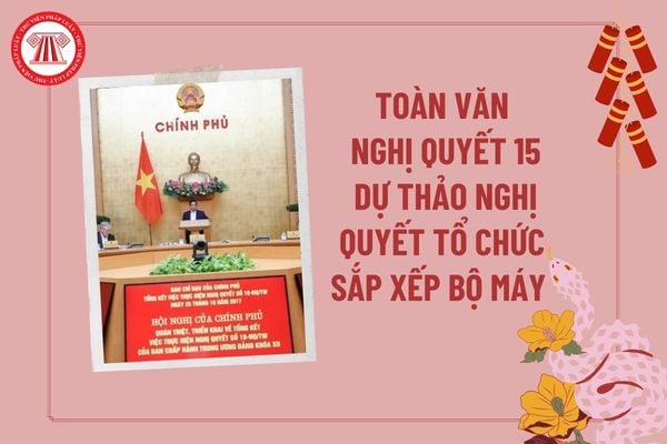 Toàn văn Nghị quyết 15/NQ-CP về dự án Luật Ban hành văn bản quy phạm pháp luật, dự thảo Nghị quyết xử lý sắp xếp tổ chức bộ máy?