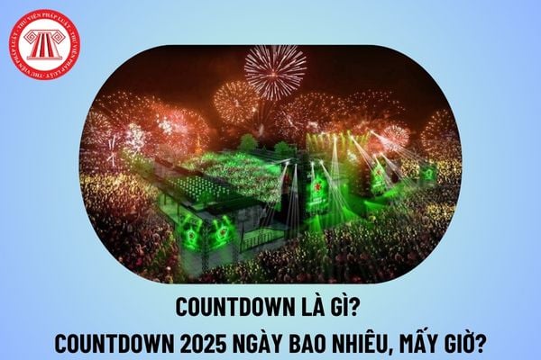 Đêm countdown là gì? Countdown 2025 ngày bao nhiêu? Countdown 2025 mấy giờ? Countdown 2025 thứ mấy?