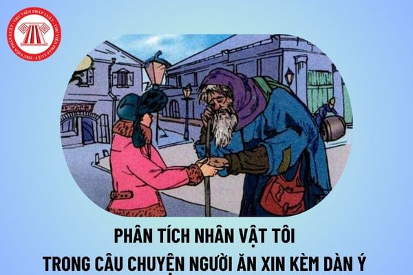 Phân tích nhân vật tôi trong câu chuyện người ăn xin ngắn gọn chọn lọc? Đặc điểm môn Văn chương trình GDPT là gì?