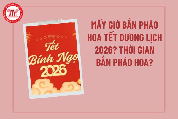 Mấy giờ bắn pháo hoa dịp Tết Dương lịch 2026 các tỉnh thành? Thời gian bắn pháo hoa Tết Dương lịch 2026? Lịch nghỉ Tết Bính Ngọ 2026?