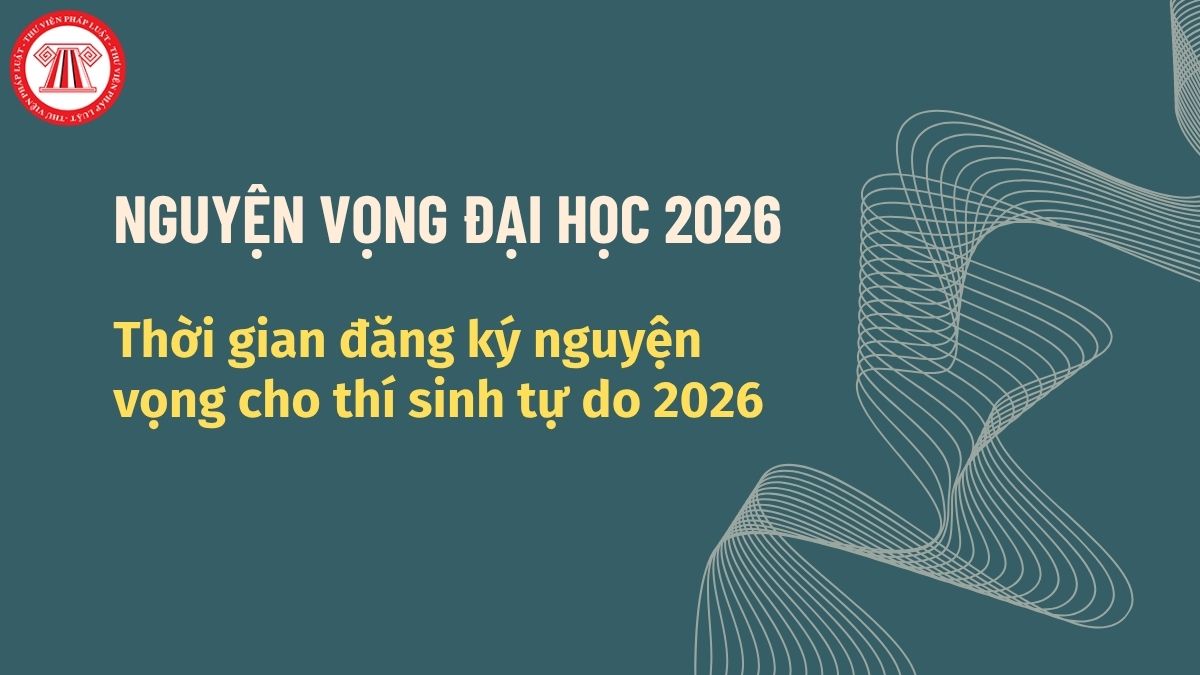 Thời gian đăng ký nguyện vọng cho thí sinh tự do 2026? Khi nào thí sinh tự do đăng ký nguyện vọng 2026?
